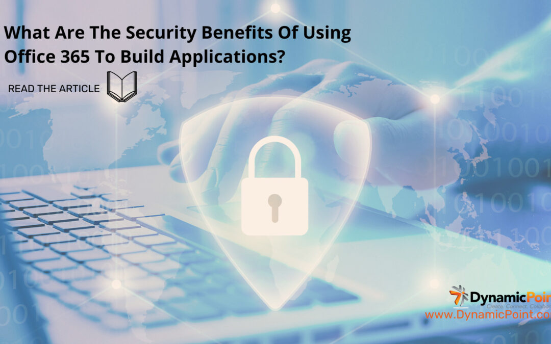 Security Benefits Of Using Office 365 To Build Applications